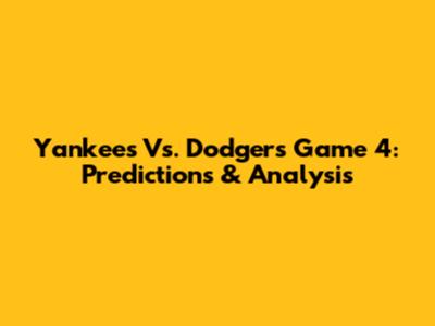Yankees Vs. Dodgers Game 4: Predictions & Analysis
