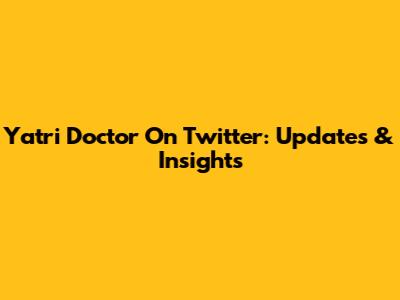 Yatri Doctor On Twitter: Updates & Insights
