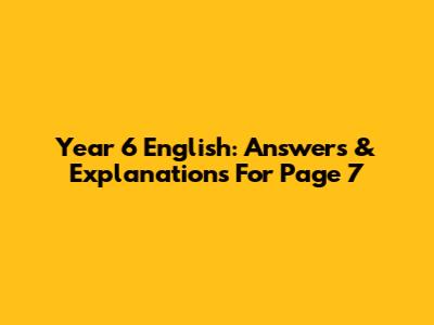 Year 6 English: Answers & Explanations For Page 7