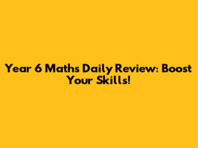 Year 6 Maths Daily Review: Boost Your Skills!