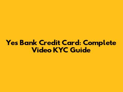 Yes Bank Credit Card: Complete Video KYC Guide