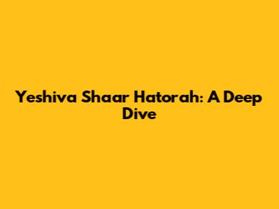 Yeshiva Shaar Hatorah: A Deep Dive