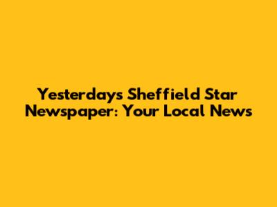 Yesterday's Sheffield Star Newspaper: Your Local News