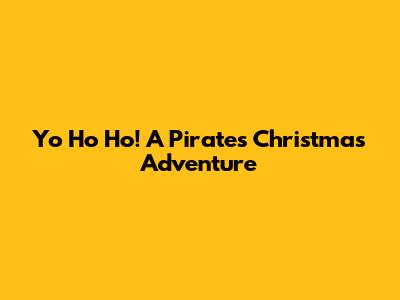 Yo Ho Ho! A Pirate's Christmas Adventure