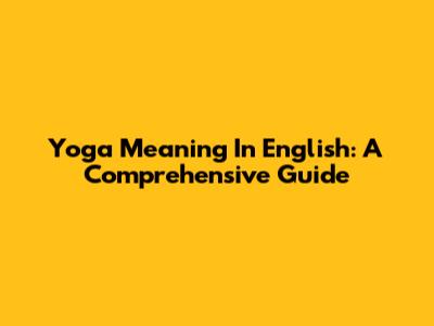 Yoga Meaning In English: A Comprehensive Guide