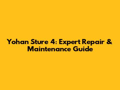 Yohan Sture 4: Expert Repair & Maintenance Guide