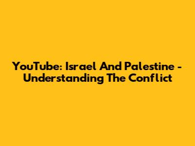 YouTube: Israel And Palestine - Understanding The Conflict