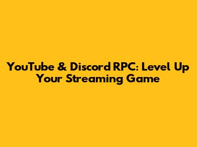 YouTube & Discord RPC: Level Up Your Streaming Game