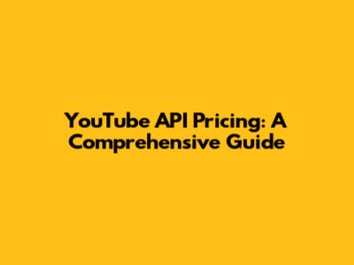 YouTube API Pricing: A Comprehensive Guide