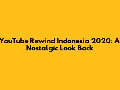 YouTube Rewind Indonesia 2020: A Nostalgic Look Back