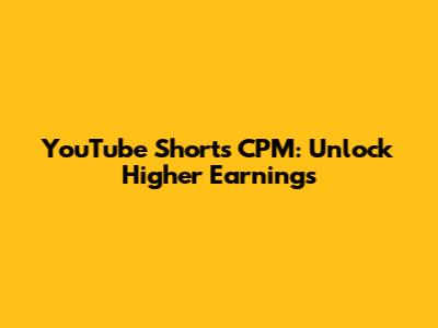 YouTube Shorts CPM: Unlock Higher Earnings