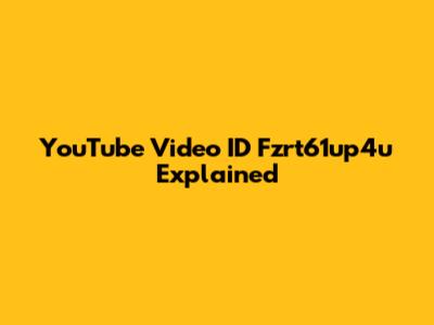 YouTube Video ID Fzrt61up4u Explained