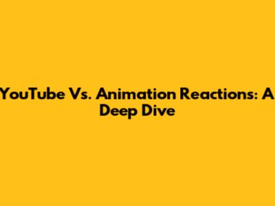 YouTube Vs. Animation Reactions: A Deep Dive