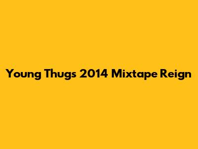 Young Thug's 2014 Mixtape Reign