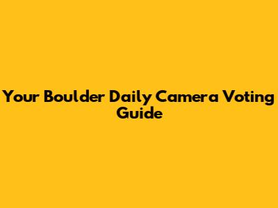 Your Boulder Daily Camera Voting Guide