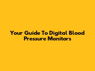 Your Guide To Digital Blood Pressure Monitors