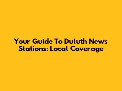 Your Guide To Duluth News Stations: Local Coverage