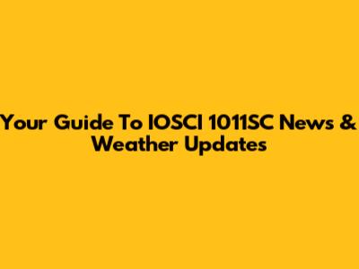 Your Guide To IOSCI 1011SC News & Weather Updates
