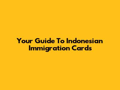 Your Guide To Indonesian Immigration Cards