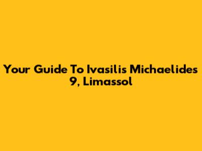 Your Guide To Ivasilis Michaelides 9, Limassol