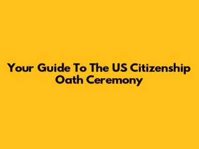 Your Guide To The US Citizenship Oath Ceremony