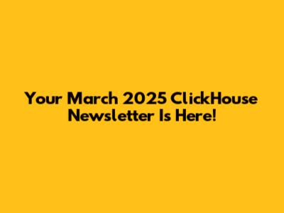 Your March 2025 ClickHouse Newsletter Is Here!