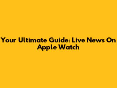 Your Ultimate Guide: Live News On Apple Watch