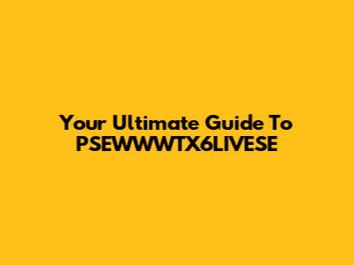 Your Ultimate Guide To PSEWWWTX6LIVESE