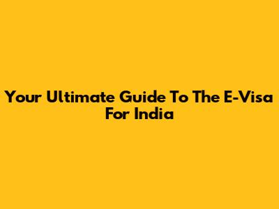 Your Ultimate Guide To The E-Visa For India
