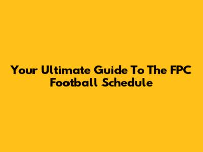 Your Ultimate Guide To The FPC Football Schedule