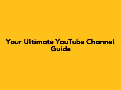 Your Ultimate YouTube Channel Guide