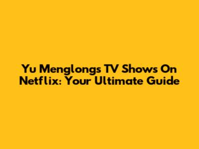 Yu Menglong's TV Shows On Netflix: Your Ultimate Guide