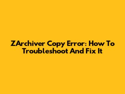 ZArchiver Copy Error: How To Troubleshoot And Fix It