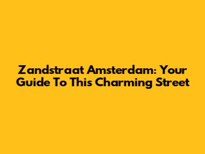 Zandstraat Amsterdam: Your Guide To This Charming Street