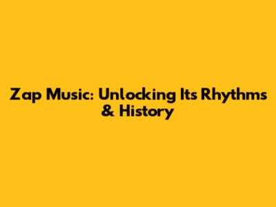 Zap Music: Unlocking Its Rhythms & History