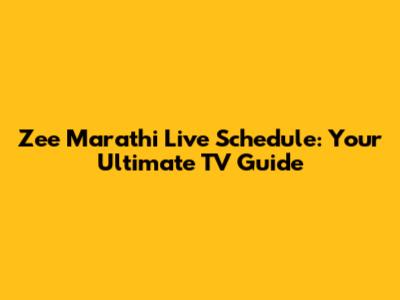 Zee Marathi Live Schedule: Your Ultimate TV Guide
