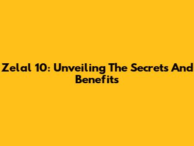 Zelal 10: Unveiling The Secrets And Benefits
