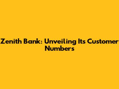 Zenith Bank: Unveiling Its Customer Numbers
