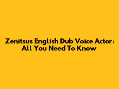 Zenitsu's English Dub Voice Actor: All You Need To Know