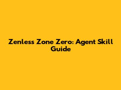 Zenless Zone Zero: Agent Skill Guide