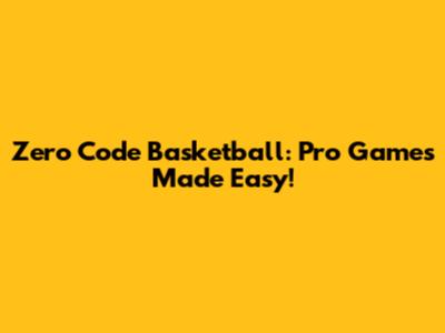 Zero Code Basketball: Pro Games Made Easy!