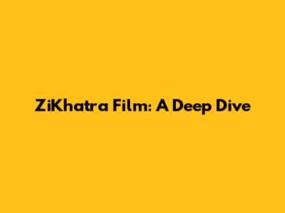 ZiKhatra Film: A Deep Dive