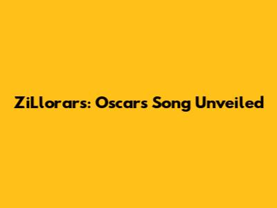 ZiLlorars: Oscar's Song Unveiled