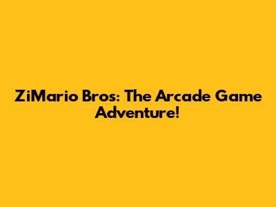 ZiMario Bros: The Arcade Game Adventure!