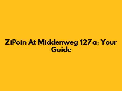 ZiPoin At Middenweg 127a: Your Guide