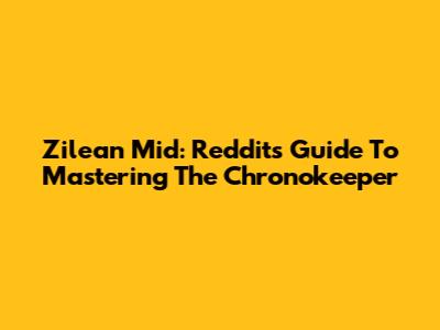 Zilean Mid: Reddit's Guide To Mastering The Chronokeeper