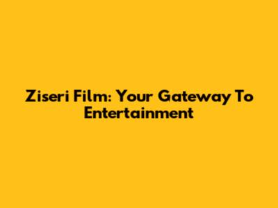 Ziseri Film: Your Gateway To Entertainment
