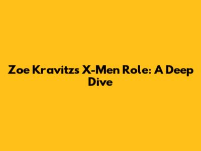 Zoe Kravitz's X-Men Role: A Deep Dive
