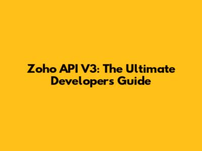 Zoho API V3: The Ultimate Developer's Guide