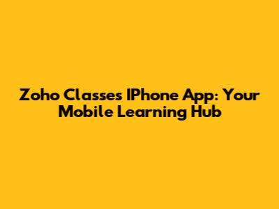 Zoho Classes IPhone App: Your Mobile Learning Hub
